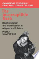 The incorruptible flesh : bodily mutilation and mortification in religion and folklore /