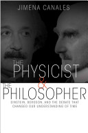 The physicist & the philosopher : Einstein, Bergson, and the debate that changed our understanding of time /