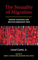 The sexuality of migration : border crossings and Mexican immigrant men /