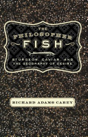 The philosopher fish : sturgeon, caviar, and the geography of desire /