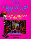 The skeleton at the feast : the Day of the Dead in Mexico /