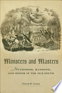 Ministers and masters : Methodism, manhood, and honor in the old South /
