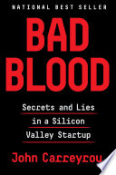 Bad blood : secrets and lies in a Silicon Valley startup /