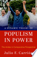 A dynamic theory of populism in power : the Andes in comparative perspective /