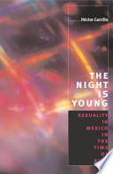 The night is young : sexuality in Mexico in the time of AIDS /