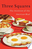 Three squares : the invention of the American meal /
