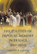The politics of imperial memory in France, 1850-1900 /
