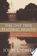 The one true platonic heaven : a scientific fiction on the limits of knowledge /