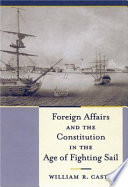 Foreign affairs and the Constitution in the age of fighting sail /