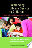 Outstanding library service to children : putting the core competencies to work /
