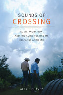 Sounds of crossing : music, migration, and the aural poetics of Huapango Arribeño /