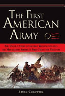 The first American army : the remarkable story of George Washington and the men behind America's first fight for freedom /
