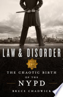 Law & disorder : the chaotic birth of the NYPD /