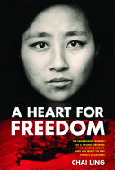 A heart for freedom : the remarkable journey of a young dissident, her daring escape, and her quest to free China's daughters /