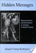 Hidden messages : representation and resistance in Andean colonial drama /