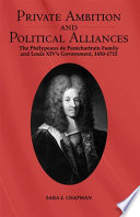 Private ambition and political alliances : the Phélypeaux de Pontchartrain family and Louis XIV's government, 1650-1715 /