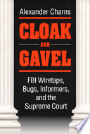 Cloak and gavel : FBI wiretaps, bugs, informers, and the Supreme Court /