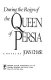 During the reign of the Queen of Persia /