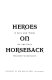 Heroes on horseback : a life and times of the last gaucho caudillos /