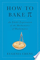 How to bake [pi] : an edible exploration of the mathematics of mathematics /