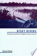 Risky rivers : the economics and politics of floodplain farming in Amazonia /