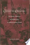 Conflict and cooperation : Zoroastrian subalterns and Muslim elites in medieval Iranian society /
