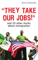 "They take our jobs!": and 20 other myths about immigration /