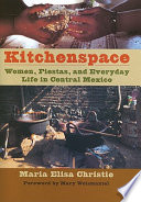 Kitchenspace : women, fiestas, and everyday life in central Mexico /