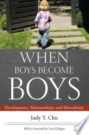 When boys become boys : development, relationships, and masculinity /