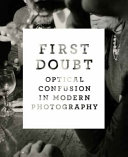 First doubt : optical confusion in modern photography : selections from the Allan Chasanoff collection /