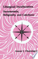 Liturgical inculturation : sacramentals, religiosity, and catechesis /