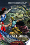 Paradise destroyed : catastrophe and citizenship in the French Caribbean /