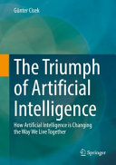 The triumph of artificial intelligence : how artificial intelligence is changing the way we live together /