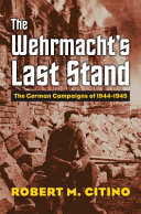 The Wehrmacht's last stand : the German campaigns of 1944-1945 /