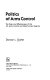 Politics of arms control : the role and effectiveness of the U.S. Arms Control and Disarmament Agency /