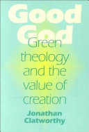 Good God : green theology and the value of creation /