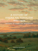 A history of American Tonalism 1880-1920 : crucible of American Modernism /