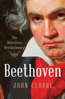 Beethoven : the relentless revolutionary /