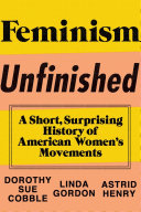 Feminism unfinished : a short, surprising history of American women's movements /