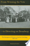 From winning the vote to directing on Broadway : the emergence of women on the New York stage, 1880-1927 /
