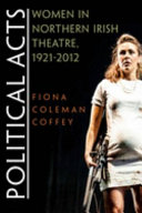 Political acts : women in Northern Irish theatre, 1921-2012 /