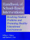 Handbook of school-based interventions : resolving student problems and promoting healthy educational environments /