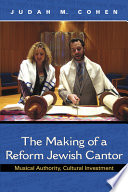 The making of a Reform Jewish cantor : musical authority, cultural investment /