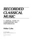 Recorded classical music : a critical guide to compositions and performances /