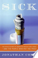 Sick : the untold story of America's health care crisis--and the people who pay the price /