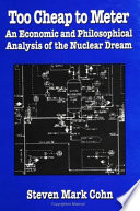 Too cheap to meter : an economic and philosophical analysis of the nuclear dream /