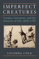 Imperfect creatures : vermin, literature, and the sciences of life, 1600-1740 /