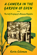 A camera in the garden of Eden : the self-forging of a Banana Republic /
