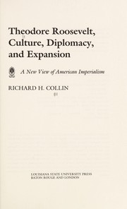Theodore Roosevelt, culture, diplomacy, and expansion : a new view of American imperialism /