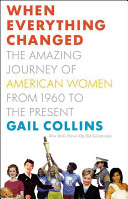 When everything changed : the amazing journey of American women from 1960 to the present /